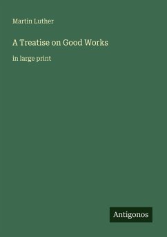 A Treatise on Good Works - Luther, Martin