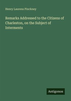 Remarks Addressed to the Citizens of Charleston, on the Subject of Interments - Pinckney, Henry Laurens