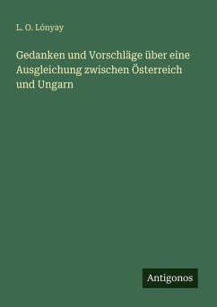 Gedanken und Vorschläge über eine Ausgleichung zwischen Österreich und Ungarn - Lónyay, L. O.