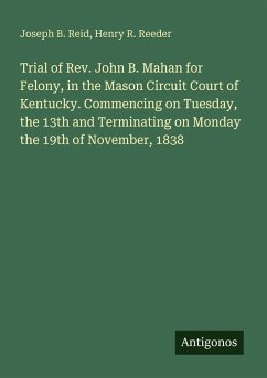 Cover Trial of Rev. John B. Mahan for Felony, in the Mason Circuit Court of Kentucky. Commencing on Tuesday, the 13th and Terminating on Monday the 19th of November, 1838