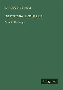 Die strafbare Unterlassung - Rohland, Woldemar Von