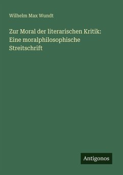 Zur Moral der literarischen Kritik: Eine moralphilosophische Streitschrift - Wundt, Wilhelm Max