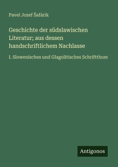 Geschichte der südslawischen Literatur; aus dessen handschriftlichem Nachlasse - ¿Afárik, Pavel Jozef Geschichte der südslawischen Literatur; aus dessen handschriftlichem Nachlasse - ¿Afárik, Pavel Jozef