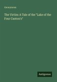 The Victim: A Tale of the "Lake of the Four Canton's"