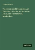 The Principles of Hydrostatics, an Elementary Treatise on the Laws of Fluids, and Their Practical Applications