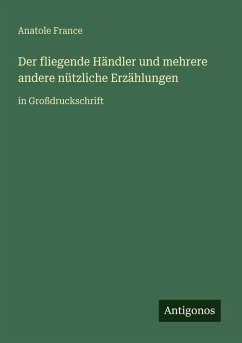 Der fliegende Händler und mehrere andere nützliche Erzählungen - France, Anatole