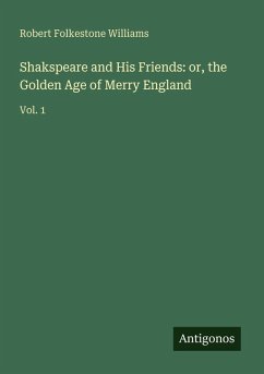 Shakspeare and His Friends: or, the Golden Age of Merry England - Williams, Robert Folkestone