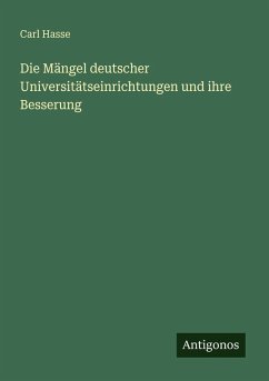 Die Mängel deutscher Universitätseinrichtungen und ihre Besserung - Hasse, Carl