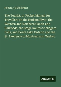 Cover The Tourist, or Pocket Manual for Travellers on the Hudson River, the Western and Northern Canals and Railroads, the Stage Routes to Niagara Falls, and Down Lake Ontario and the St. Lawrence to Montreal and Quebec