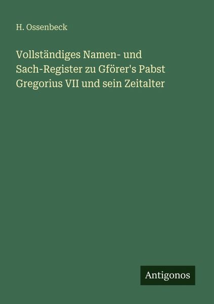 Vollständiges Namen- und Sach-Register zu Gförer's Pabst Gregorius VII und sein Zeitalter