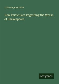 New Particulars Regarding the Works of Shakespeare - Collier, John Payne