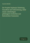 Der Prophet Zephanja: Einleitung, Grundtext und Uebersetzung, nebst einem vollständigen philologisch-kritischen und historischen Commentar