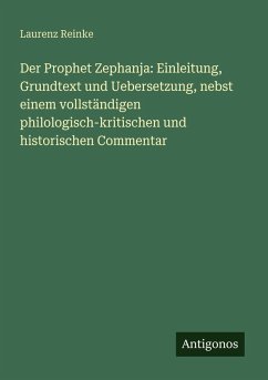Cover Der Prophet Zephanja: Einleitung, Grundtext und Uebersetzung, nebst einem vollständigen philologisch-kritischen und historischen Commentar