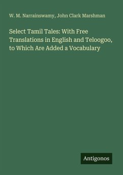 Cover Select Tamil Tales: With Free Translations in English and Teloogoo, to Which Are Added a Vocabulary