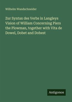 Zur Syntax des Verbs in Langleys Vision of William Concerning Piers the Plowman, together with Vita de Dowel, Dobet and Dobest - Wandschneider, Wilhelm Zur Syntax des Verbs in Langleys Vision of William Concerning Piers the Plowman, together with Vita de Dowel, Dobet and Dobest - Wandschneider, Wilhelm