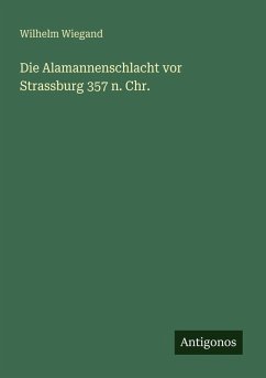 Die Alamannenschlacht vor Strassburg 357 n. Chr. - Wiegand, Wilhelm