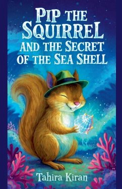 Pip the Squirrel and the Secret of the Sea Shell - Kiran, Tahira Pip the Squirrel and the Secret of the Sea Shell - Kiran, Tahira