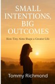 Small Intentions, Big Outcomes: How Tiny Aims Shape a Greater Life (Small Lead Into Big, #23) (eBook, ePUB) Small Intentions, Big Outcomes: How Tiny Aims Shape a Greater Life (Small Lead Into Big, #23) (eBook, ePUB)