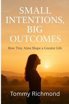 Small Intentions, Big Outcomes: How Tiny Aims Shape a Greater Life (Small Lead Into Big, #23) (eBook, ePUB) - Richmond, Tommy Small Intentions, Big Outcomes: How Tiny Aims Shape a Greater Life (Small Lead Into Big, #23) (eBook, ePUB) - Richmond, Tommy