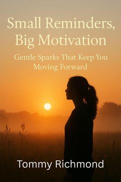 Cover Small Reminders, Big Motivation: How Gentle Sparks Keep You Moving Forward (Small Lead Into Big, #24) (eBook, ePUB)