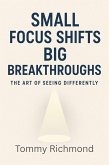 Small Focus Shifts, Big Breakthroughs - The Art of Seeing Differently (Small Lead Into Big, #26) (eBook, ePUB)