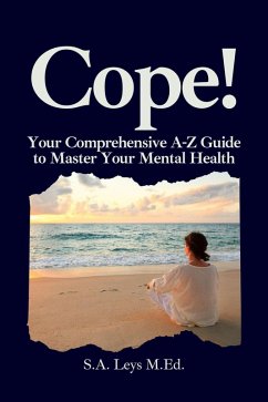 Cope: Your Comprehensive A-Z Guide to Master Your Mental Health (Personal Development) (eBook, ePUB) - Leys, Susan Cope: Your Comprehensive A-Z Guide to Master Your Mental Health (Personal Development) (eBook, ePUB) - Leys, Susan