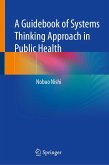 A Guidebook of Systems Thinking Approach in Public Health (eBook, PDF) A Guidebook of Systems Thinking Approach in Public Health (eBook, PDF)