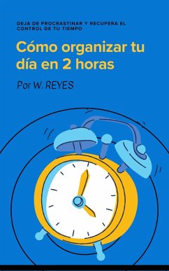 Como organizar tu dia en 2 horas (01, #1) (eBook, ePUB) - Reyes, W.