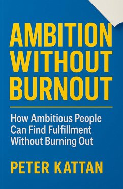 Ambition Without Burnout: How Ambitious People Can Find Fulfillment Without Burning Out (eBook, ePUB)