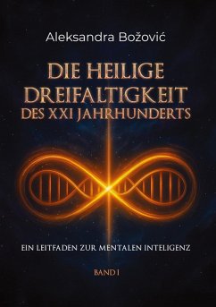 DIE HEILIGE DREIFALTIGKEIT DES XXI JAHRHUNDERTS - Ein Leitfaden zur mentalen Intelligenz (eBook, ePUB)