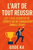 L'art de tout réussir - Les 7 clés secrètes des esprits qui ne connaissent jamais l'échec (eBook, ePUB)