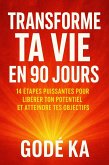 Transforme ta vie en 90 jours _14 étapes puissantes pour libérer ton potentiel et atteindre tes objectifs (eBook, ePUB)