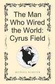 The Man Who Wired the World: Cyrus Field (eBook, ePUB)
