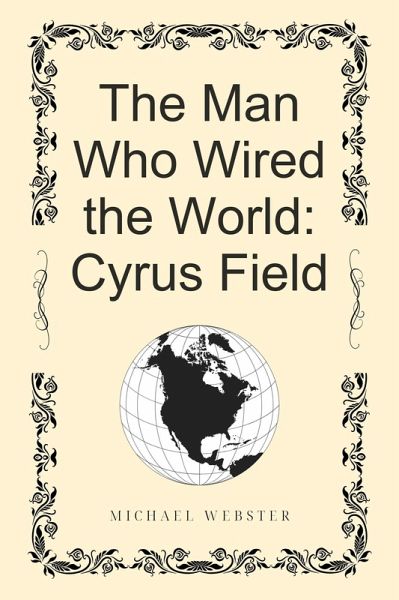 The Man Who Wired the World: Cyrus Field (eBook, ePUB) The Man Who Wired the World: Cyrus Field (eBook, ePUB)