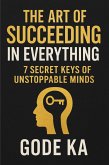 The art of Succeeding in Everything - 7 Secret Keys of Unstoppable Minds (eBook, ePUB)