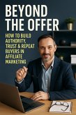 Beyond the Offer: How to Build Authority, Trust & Repeat Buyers in Affiliate Marketing (eBook, ePUB) Beyond the Offer: How to Build Authority, Trust & Repeat Buyers in Affiliate Marketing (eBook, ePUB)