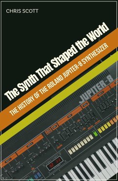 Cover The Synth That Shaped the World The History of the Roland Jupiter-8 Synthesizer (eBook, ePUB)