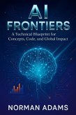 AI Frontiers: A Technical Blueprint for Concepts, Code, and Global Impact (eBook, ePUB)