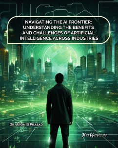 Cover Navigating The Ai Frontier Understanding The Benefits And Challenges Of Artificial Intelligence Across Industries (eBook, ePUB)