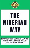 The Nigerian Way: How To Rightly Launch Any Product Or Service In The Nigerian Market (eBook, ePUB)