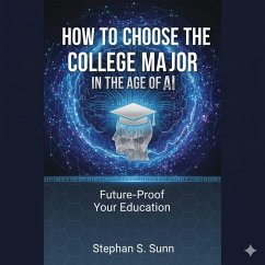 How to Choose College Majors in the Age of AI (eBook, ePUB) - Sunn, Stephan S. How to Choose College Majors in the Age of AI (eBook, ePUB) - Sunn, Stephan S.