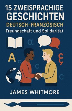 15 zweisprachige Geschichten Deutsch-Französisch: Freundschaft und Solidarität (eBook, ePUB) - Whitmore, James