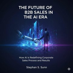 Future B2B Sales in the Age of AI (eBook, ePUB) - Sunn, Stephan Future B2B Sales in the Age of AI (eBook, ePUB) - Sunn, Stephan