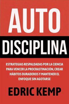 Cover Autodisciplina: Estrategias Respaldadas por la Ciencia para Vencer la Procrastinación, Crear Hábitos Duraderos y Mantener el Enfoque sin Agotarse (eBook, ePUB)