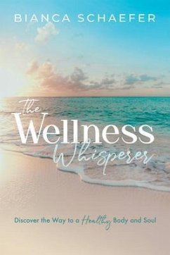 The Wellness Whisperer (eBook, ePUB) - Schaefer, Bianca The Wellness Whisperer (eBook, ePUB) - Schaefer, Bianca