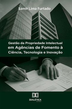 Gestão da Propriedade Intelectual em Agências de Fomento à Ciência, Tecnologia e Inovação (eBook, ePUB) - Furtado, Samir Lima