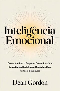 Cover Inteligência Emocional: Como Dominar a Empatia, Comunicação e Consciência Social para Conexões Mais Fortes e Saudáveis (eBook, ePUB)