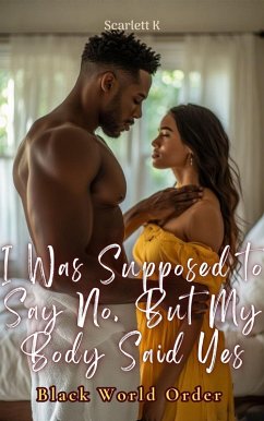 I Was Supposed to Say No, But My Body Said Yes (black world order) (eBook, ePUB) - K, Scarlett