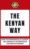 The Kenyan Way: How To Rightly Launch Any Product Or Service In The Kenyan Market (eBook, ePUB)