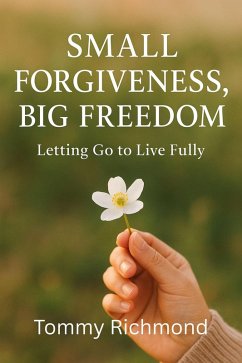 Cover Small Forgiveness, Big Freedom - Letting Go to Live Fully (Small Lead Into Big, #28) (eBook, ePUB)